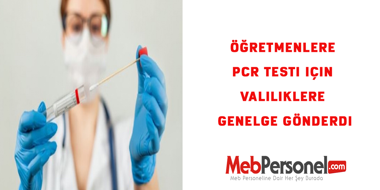 Öğretmenlere PCR Testi için Valiliklere Genelge Gönderildi.
