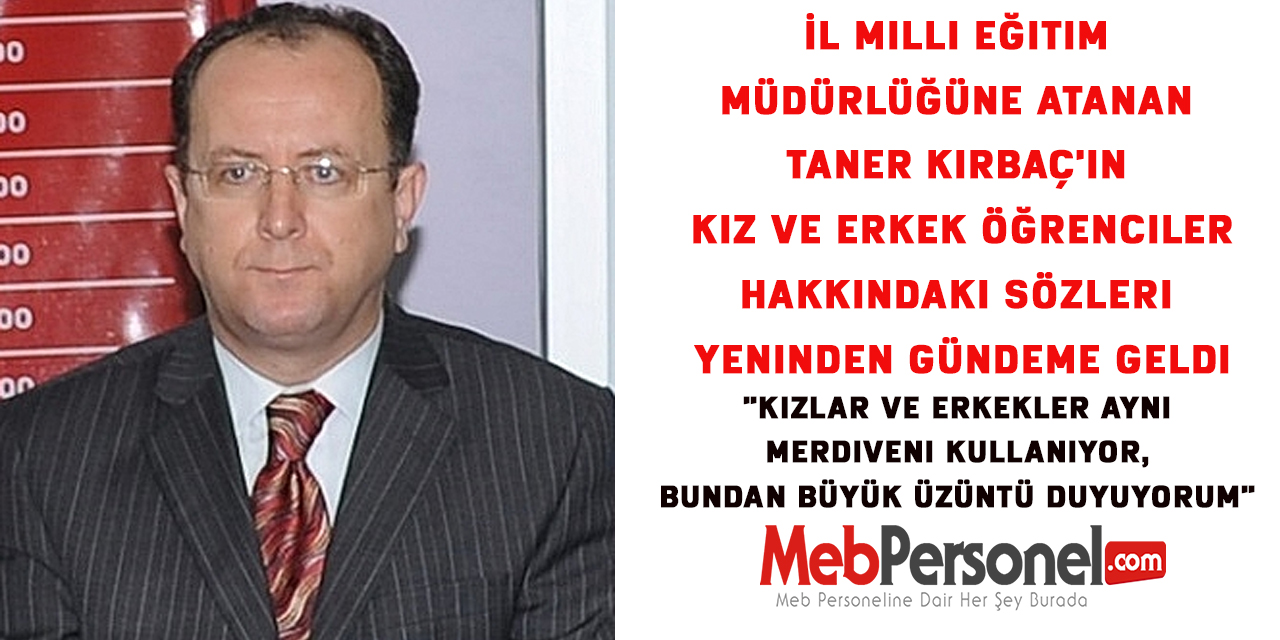 İl Milli Eğitim Müdürlüğüne Atanan Taner Kırbaç'ın  Kız ve erkek öğrenciler hakkındaki sözleri yeninden gündeme geldi