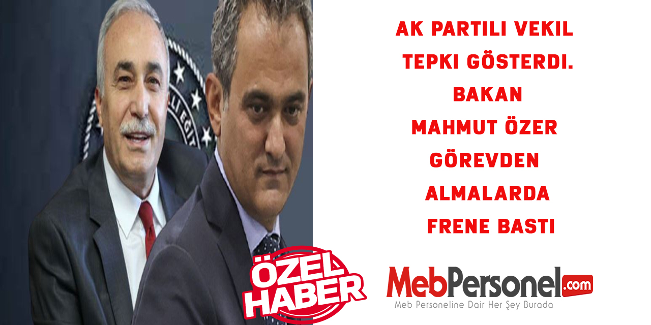 Ak Partili Vekil Tepki Gösterdi. Bakan Mahmut Özer görevden almalarda frene bastı