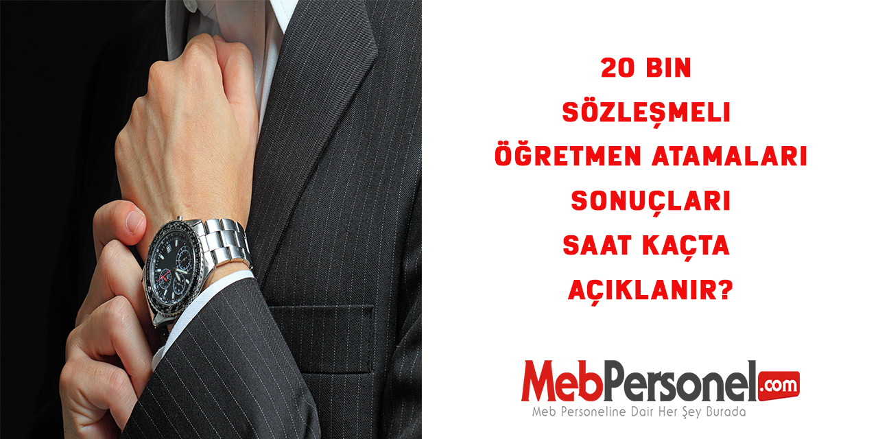 20 Bin Sözleşmeli öğretmen atamaları sonuçları saat kaçta açıklanır?