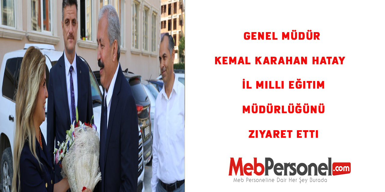 Genel Müdür Kemal KARAHAN Hatay  İl Milli Eğitim Müdürlüğünü Ziyaret Etti