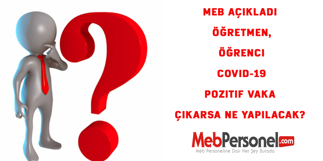 MEB açıkladı ,Öğretmen, Öğrenci Covid-19 pozitif vaka çıkarsa ne yapılacak?