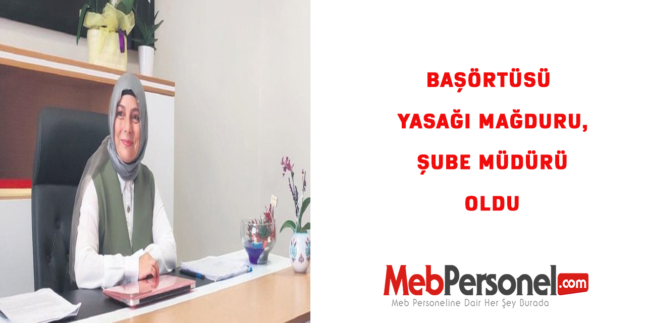 Başörtüsü yasağı mağduru, İstanbul İl Milli Eğitim Müdürlüğü’nde şube müdürü oldu