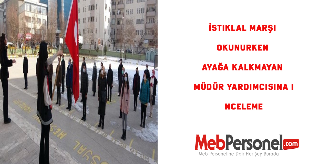 İstiklal Marşı okunurken ayağa kalkmayan müdür yardımcısına inceleme