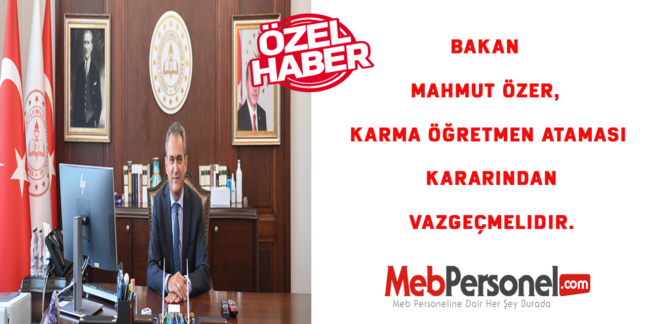 Bakan Mahmut Özer, Karma Öğretmen Ataması Kararından Vazgeçmelidir.