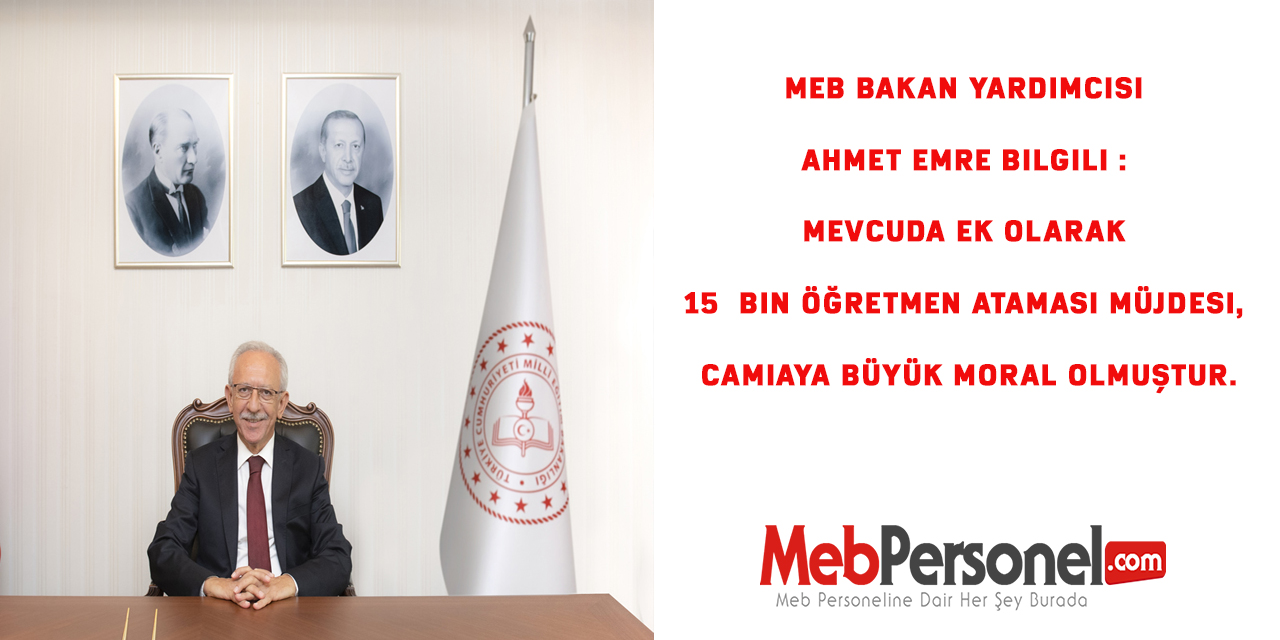 MEB Bakan Yardımcısı Bilgili : Mevcuda ek olarak 15 bin öğretmen ataması müjdesi, camiaya büyük moral olmuştur.
