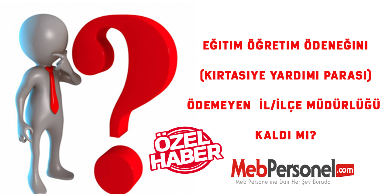 Eğitim Öğretim Ödeneğini (Kırtasiye Yardımı Parası) Ödemeyen  İl/İlçe Müdürlüğü Kaldı Mı?