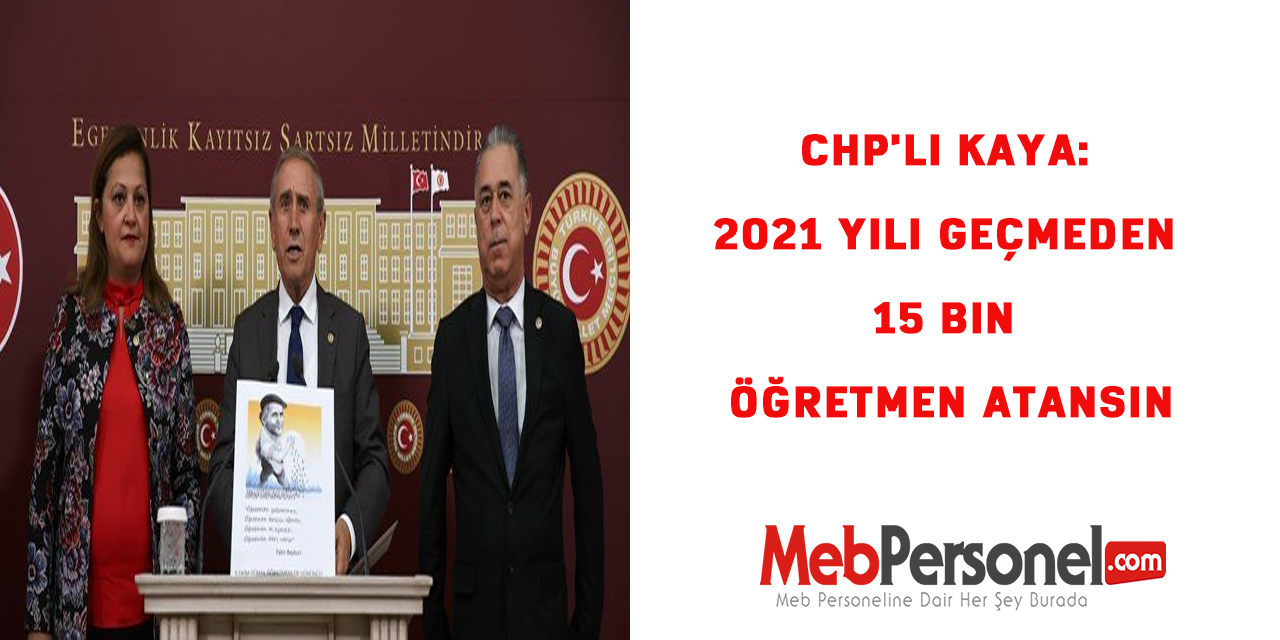 CHP'li Kaya: 2021 yılı geçmeden 15 bin öğretmen atansın