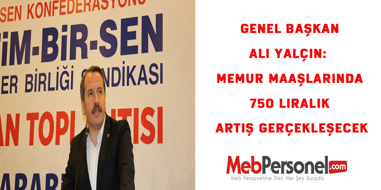 Genel Başkan  Ali Yalçın:  Memur Maaşlarında 750 liralık artış gerçekleşecek