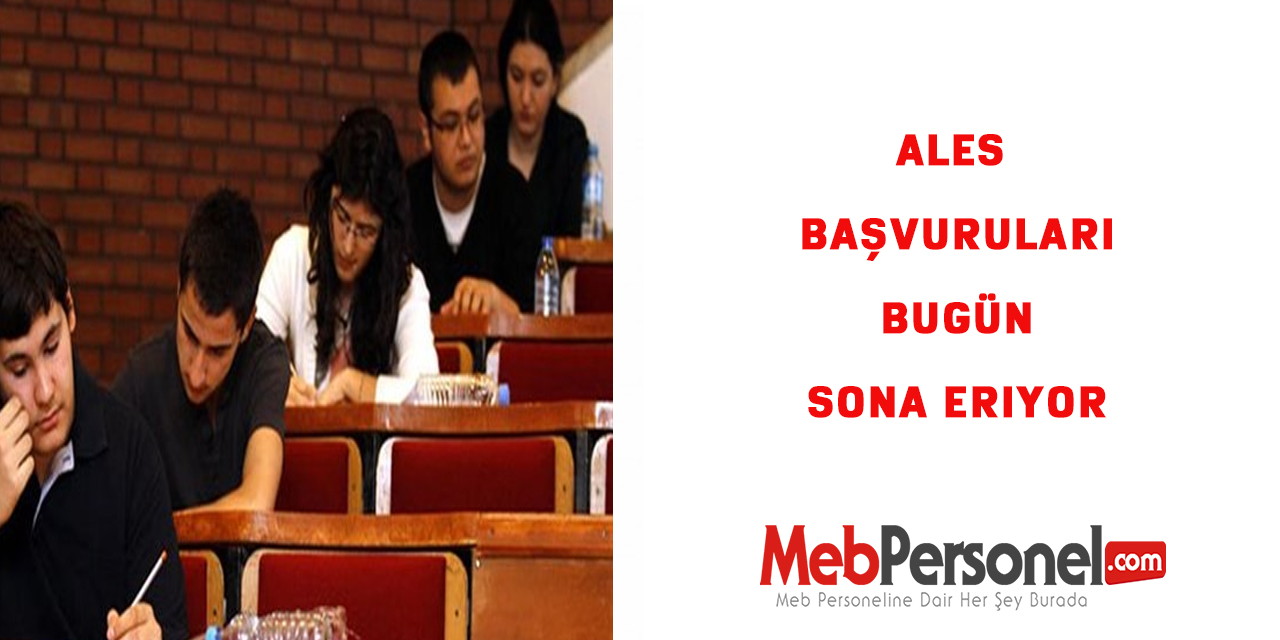 ALES başvuruları bugün sona eriyor