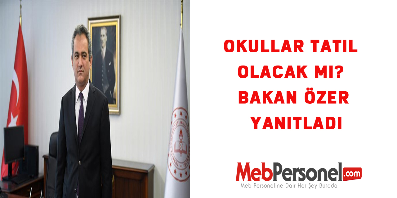 Okullar tatil olacak mı? Bakan Özer yanıtladı