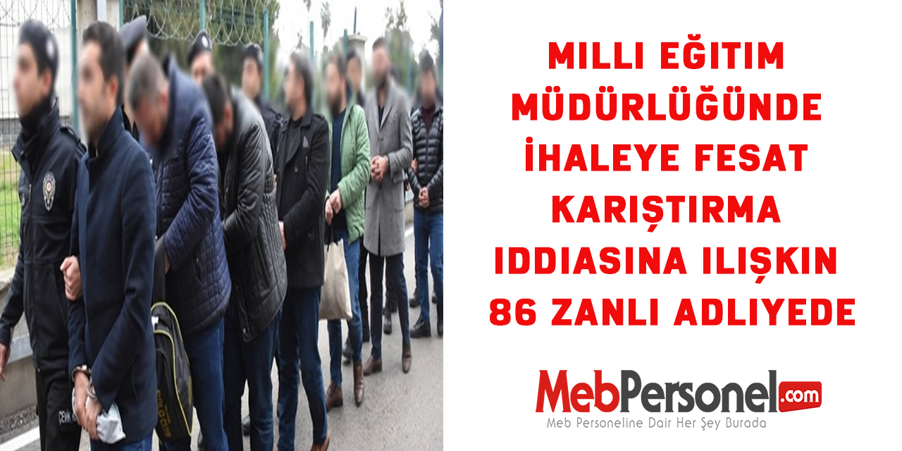 Milli Eğitim Müdürlüğünde İhaleye fesat karıştırma iddiasına ilişkin 86 zanlı adliyede