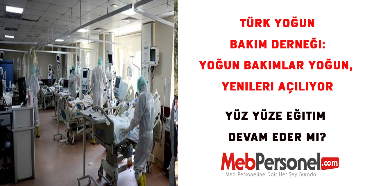 Yoğun bakımlar yoğun, yenileri açılıyor. Yüz Yüze Eğitim Devam Eder Mİ?