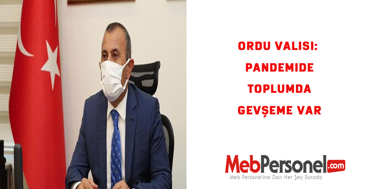 Ordu Valisi: Pandemide toplumda gevşeme var