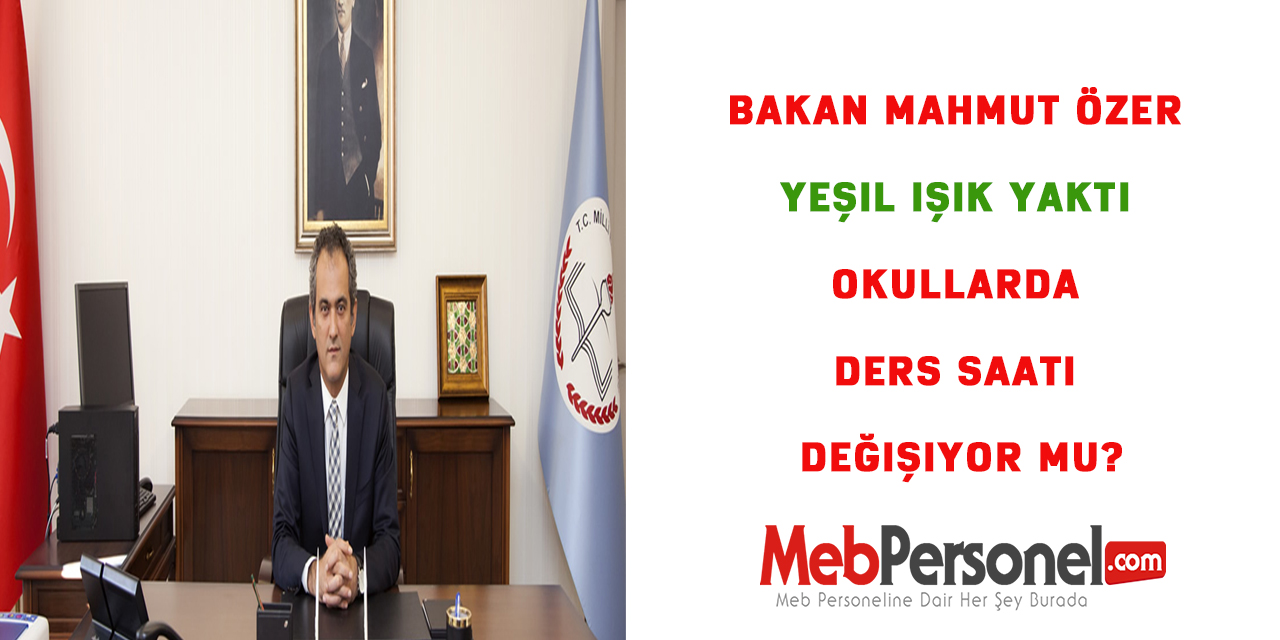 Bakan Mahmut Özer Yeşil Işık Yaktı ,Okullarda ders saati değişiyor mu?