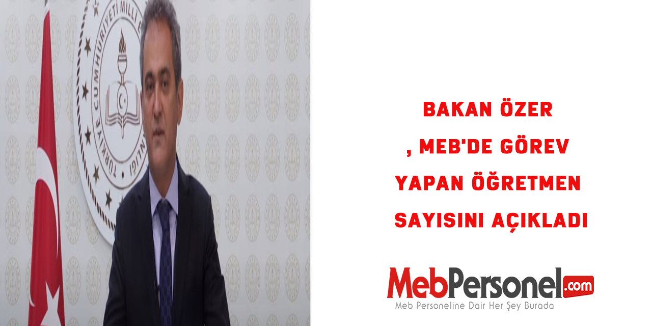Bakan Özer, MEB'de görev yapan öğretmen sayısını açıkladı