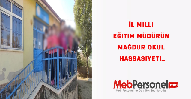 İl Milli Eğitim Müdürünün Mağdur Okul Hassasiyeti..