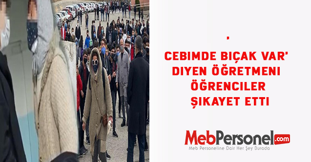 'Cebimde bıçak var' diyen öğretmeni öğrenciler şikayet etti