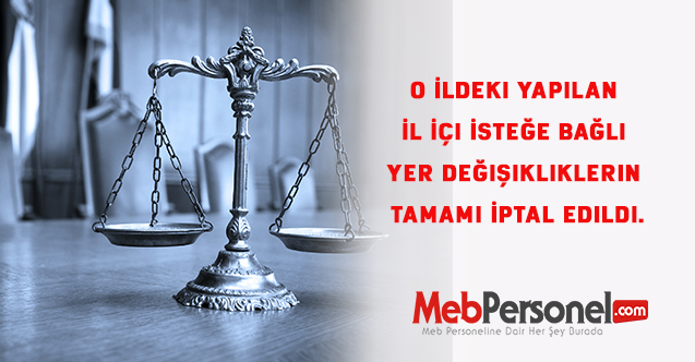 O İldeki Yapılan  İl İçi İsteğe Bağlı Yer Değişikliklerin Tamamı İptal Edildi.