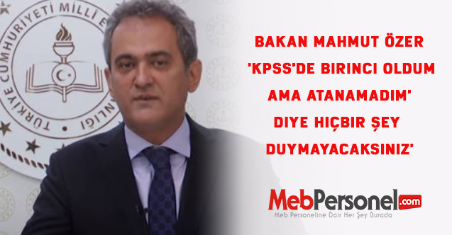 Bakan Mahmut Özer 'KPSS'de birinci oldum ama atanamadım' diye hiçbir şey duymayacaksınız'