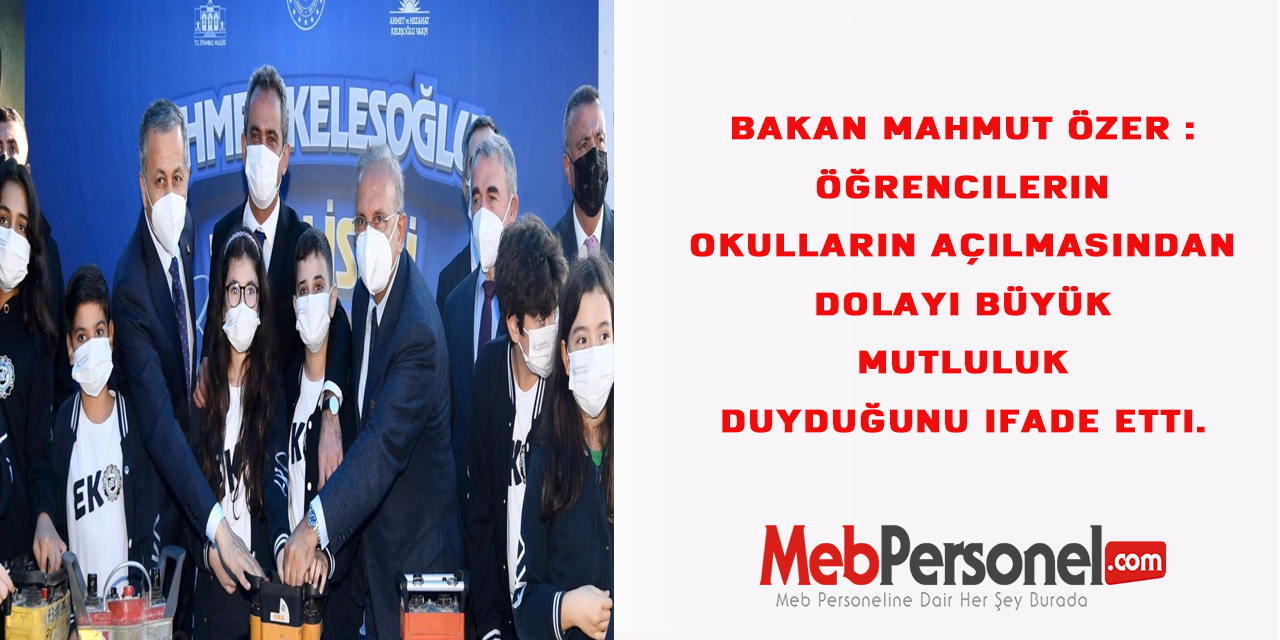 Bakan Mahmut Özer : Öğrencilerin okulların açılmasından dolayı büyük mutluluk duyduğunu ifade etti.
