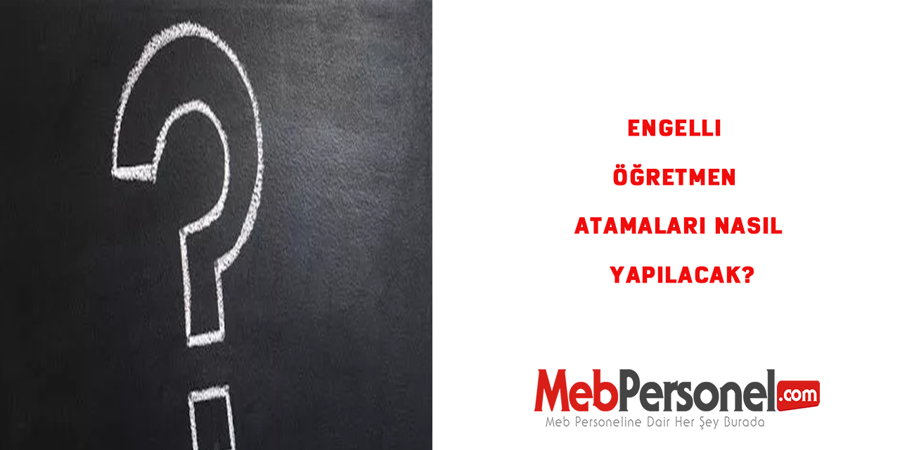 Engelli öğretmen atamaları nasıl yapılacak?