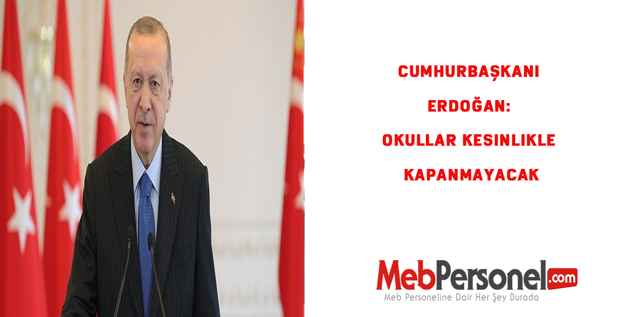 Cumhurbaşkanı Erdoğan: Okullar kesinlikle kapanmayacak