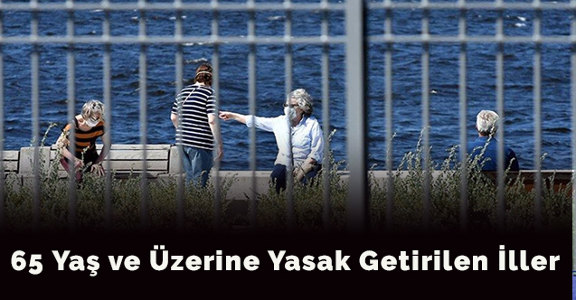 65 yaş ve üzerine yasak getirilen iller