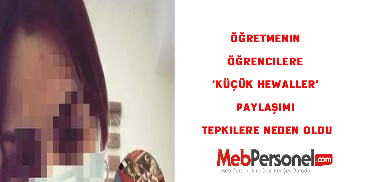 Öğretmenin öğrencilere 'küçük hewaller' paylaşımı tepkilere neden oldu