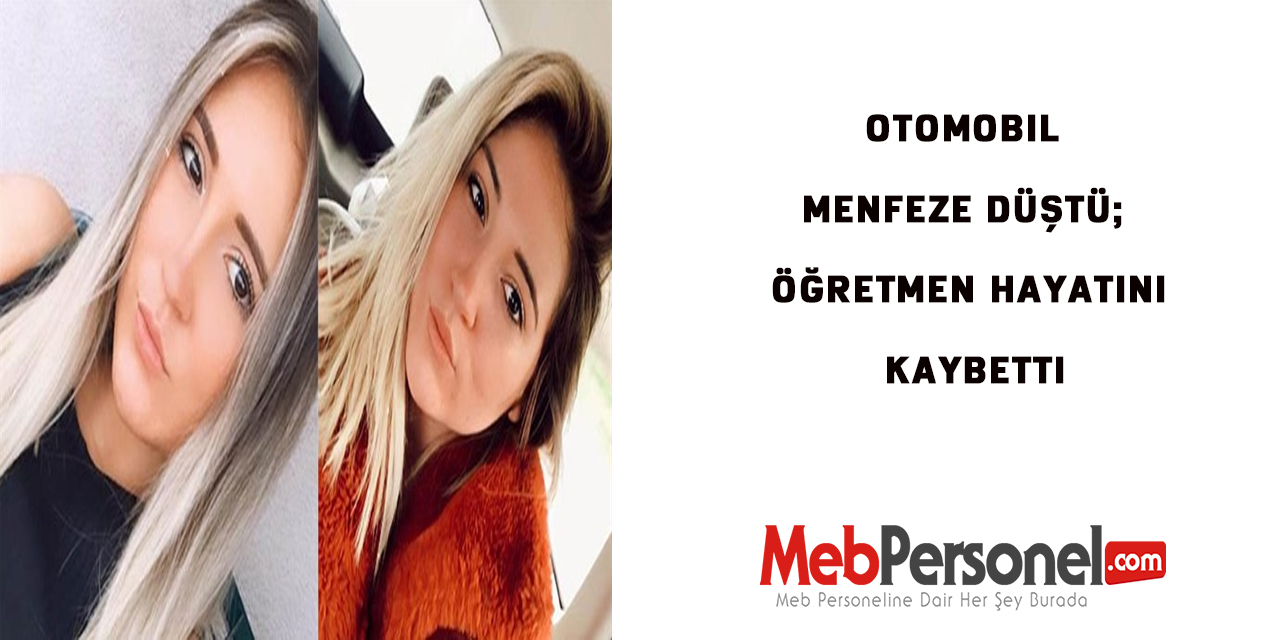 Otomobil menfeze düştü; öğretmen hayatını kaybetti