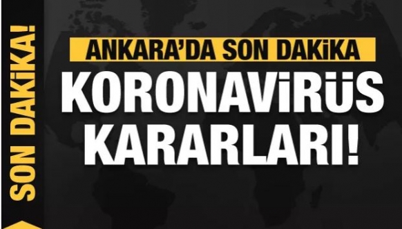 Ankara'da son dakika koronavirüs kararları