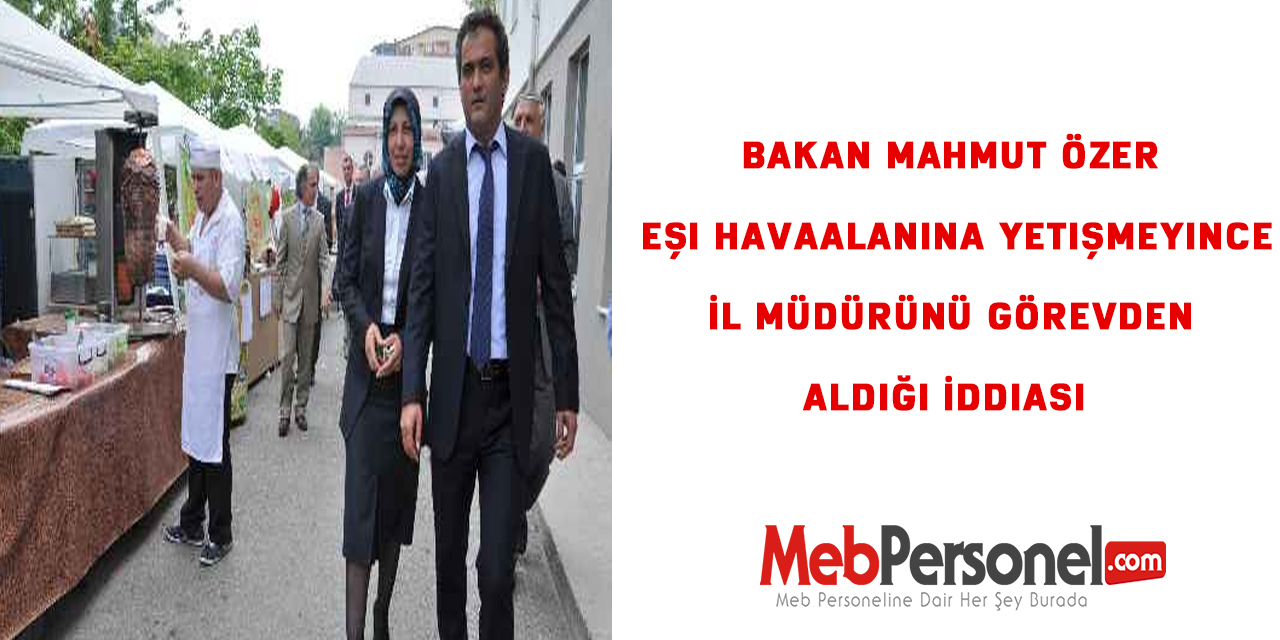 Bakan Mahmut Özer eşi havaalanına yetişmeyince İl Müdürünü Görevden Aldı İddiası