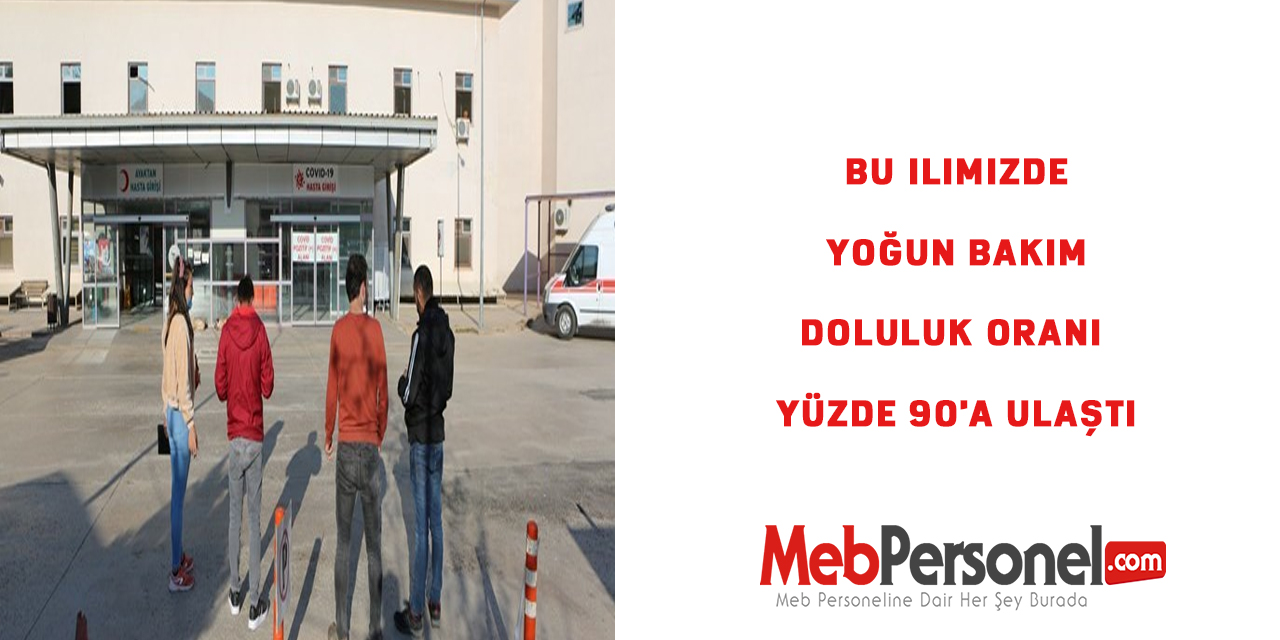 Bu ilimizde yoğun bakım doluluk oranı yüzde 90'a ulaştı