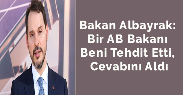Bakan Albayrak: Bir AB bakanı beni tehdit etti, cevabını aldı
