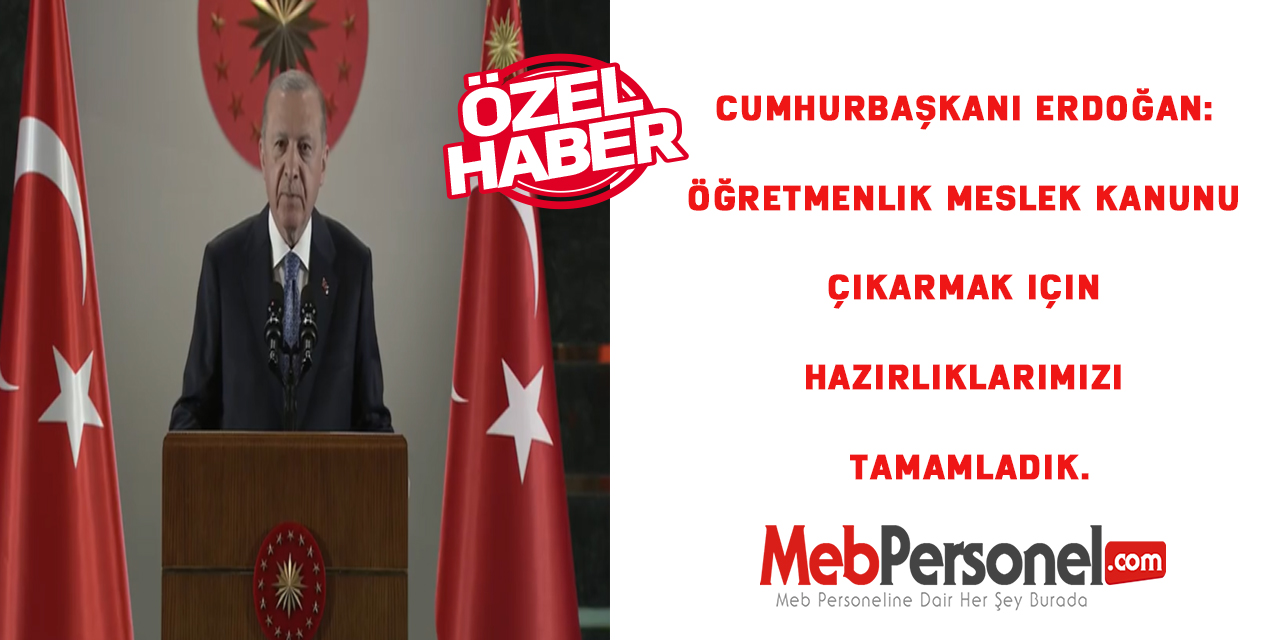 Cumhurbaşkanı Erdoğan: Öğretmenlik Meslek Kanunu çıkarmak için hazırlıklarımızı tamamladık.