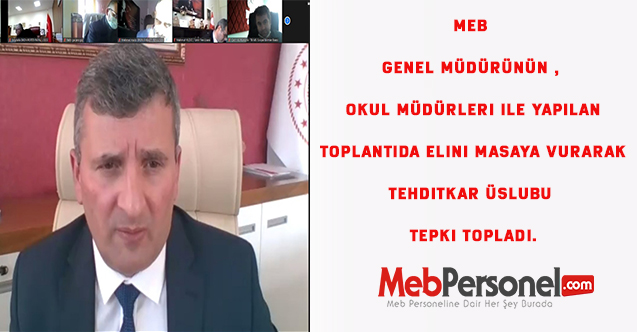 MEB Genel Müdürünün , Okul Müdürleri ile yapılan toplantıda elini masaya vurarak tehditkar üslubu tepki topladı.