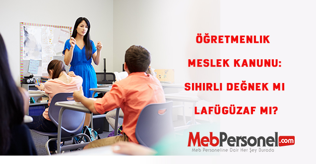 Öğretmenlik  Meslek Kanunu: Sihirli Değnek mi Lafügüzaf mı?