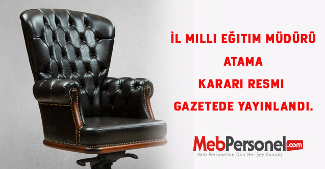 İl Milli Eğitim Müdürü Atama Kararı Resmi Gazetede Yayınlandı.