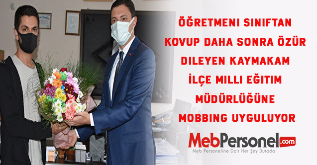Öğretmeni Sınıftan Kovup Daha Sonra Özür Dileyen Kaymakam İlçe Milli Eğitim Müdürlüğüne Mobbing Uyguluyor