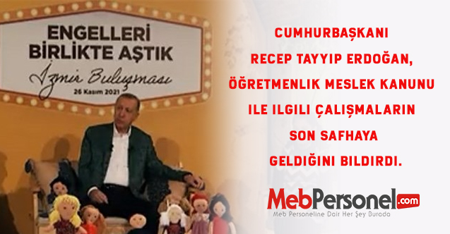 Cumhurbaşkanı Erdoğan, Öğretmenlik Meslek Kanunu ile ilgili çalışmaların son safhaya geldiğini bildirdi.