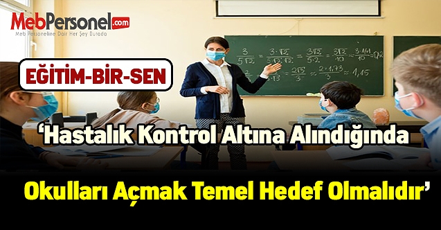 Hastalık kontrol altına alındığında okulları açmak temel hedef olmalıdır