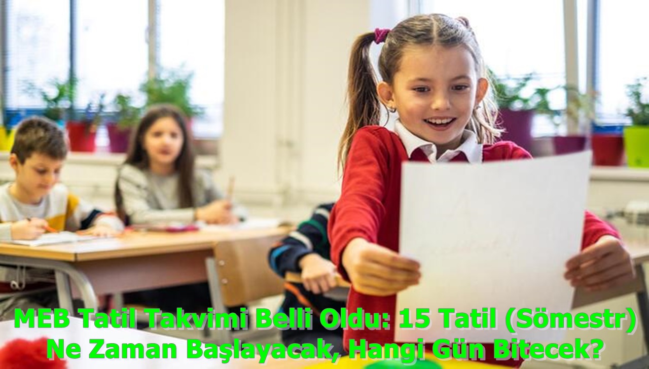 MEB Tatil Takvimi Belli Oldu: 15 Tatil (Sömestr) Ne Zaman Başlayacak, Hangi Gün Bitecek?