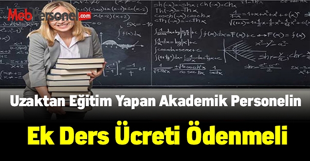 Uzaktan Eğitim Yapan Akademik Personelin Ek Ders Ücreti Ödenmeli