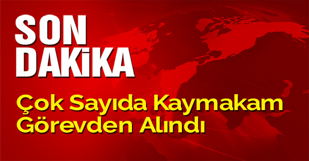 Çok sayıda kaymakam görevden alındı