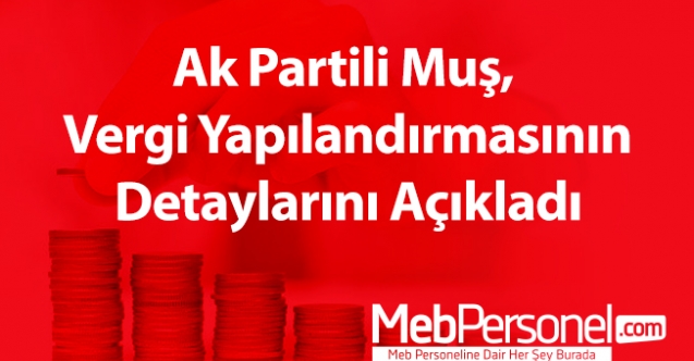Ak Partili Muş, Vergi Yapılandırmasının Detaylarını Açıkladı