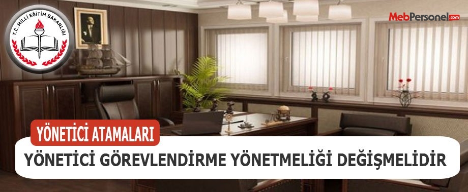 YÖNETİCİ GÖREVLENDİRME YÖNETMELİĞİ DEĞİŞMELİDİR