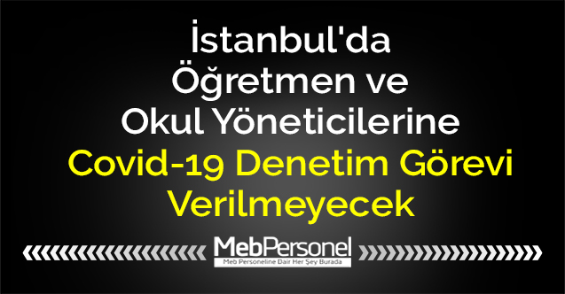 İstanbul'da Öğretmen ve Okul Yöneticilerine Covid-19 Denetim Görevi Verilmeyecek