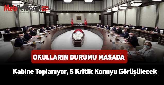 Kabine toplanıyor, 5 kritik konuyu görüşülecek