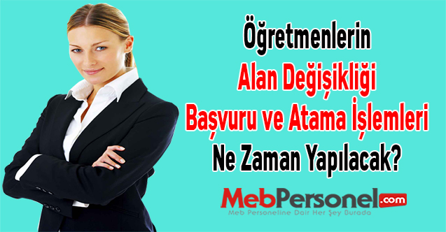 Öğretmenlerin Alan Değişikliği Başvuru ve Atama İşlemleri Ne Zaman Yapılacak?