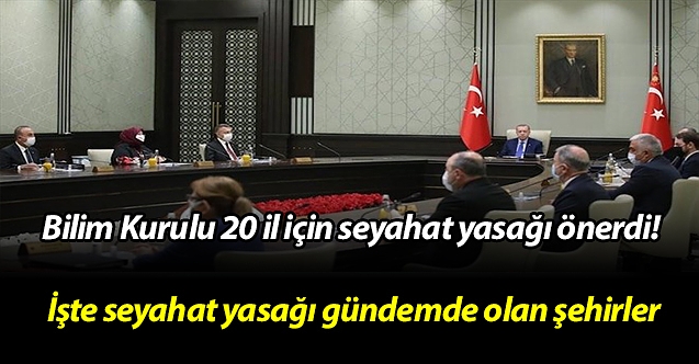 Bilim Kurulu 20 il için seyahat yasağı önerdi! İşte seyahat yasağı gündemde olan şehirler